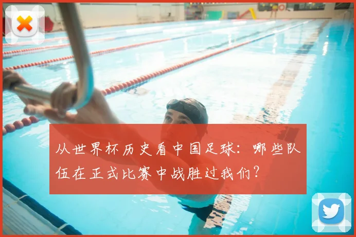 从世界杯历史看中国足球：哪些队伍在正式比赛中战胜过我们？